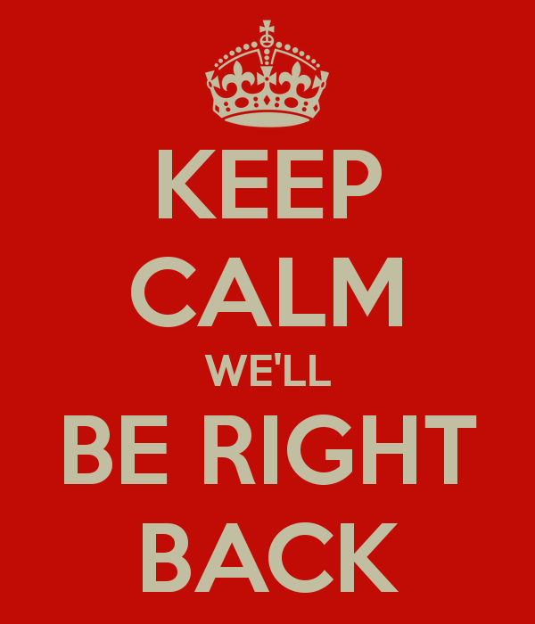 keep-calm-we-ll-be-right-back